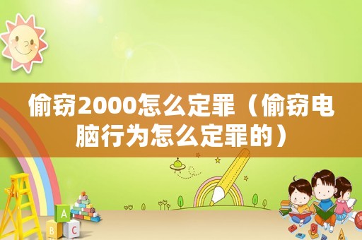 偷竊2000怎么定罪（偷竊電腦行為怎么定罪的）