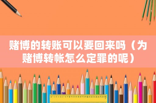 賭博的轉賬可以要回來嗎（為賭博轉帳怎么定罪的呢）