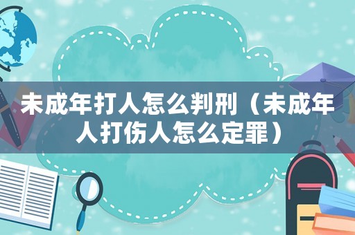 未成年打人怎么判刑（未成年人打傷人怎么定罪）