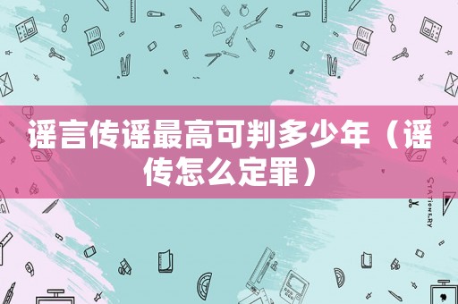 謠言傳謠最高可判多少年（謠傳怎么定罪）