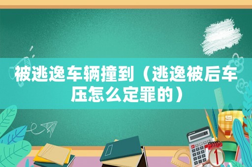 被逃逸車(chē)輛撞到（逃逸被后車(chē)壓怎么定罪的）