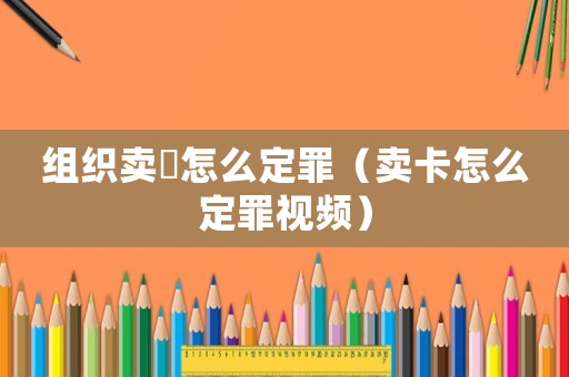 組織賣婬怎么定罪（賣卡怎么定罪視頻）