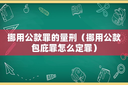 挪用公款罪的量刑（挪用公款包庇罪怎么定罪）
