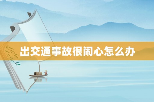 出交通事故很鬧心怎么辦