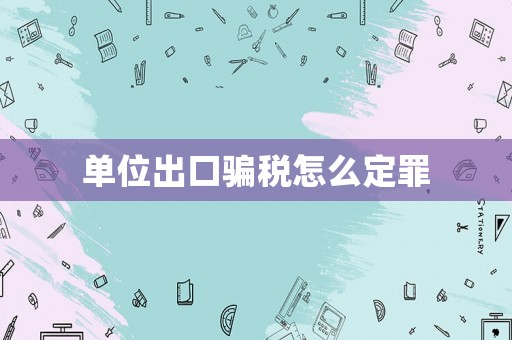 單位出口騙稅怎么定罪