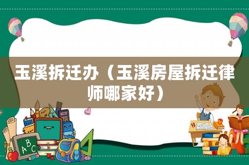 玉溪拆遷辦（玉溪房屋拆遷律師哪家好）