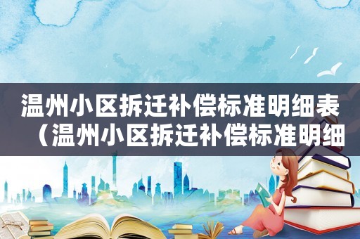 溫州小區(qū)拆遷補償標準明細表（溫州小區(qū)拆遷補償標準明細）