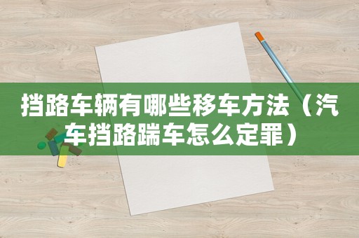 擋路車輛有哪些移車方法（汽車擋路踹車怎么定罪）