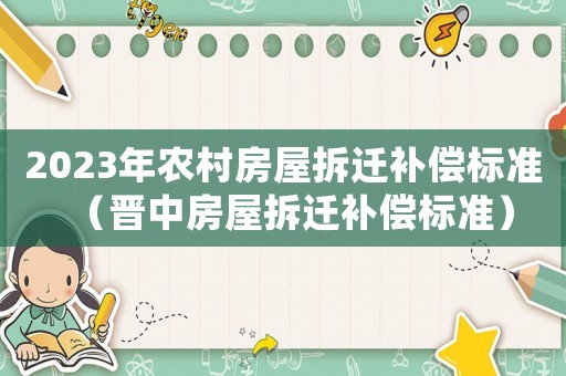 2023年農村房屋拆遷補償標準（晉中房屋拆遷補償標準）
