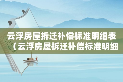 云浮房屋拆遷補(bǔ)償標(biāo)準(zhǔn)明細(xì)表（云浮房屋拆遷補(bǔ)償標(biāo)準(zhǔn)明細(xì)）