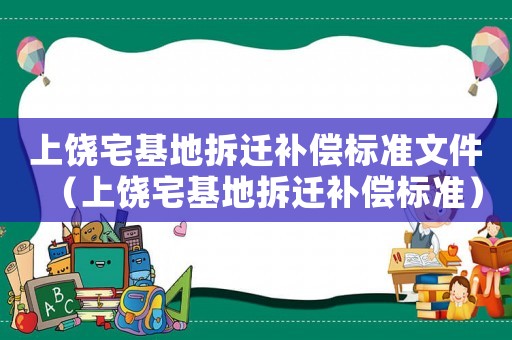 上饒宅基地拆遷補償標準文件（上饒宅基地拆遷補償標準）