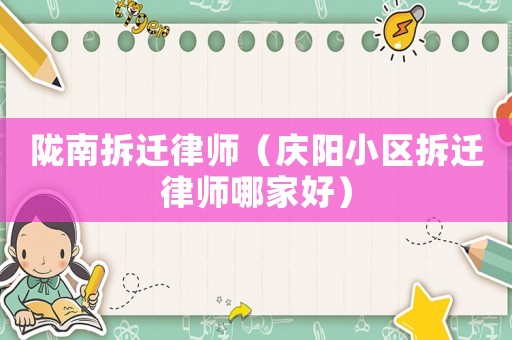 隴南拆遷律師（慶陽小區拆遷律師哪家好）