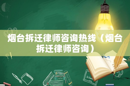 煙臺拆遷律師咨詢熱線（煙臺拆遷律師咨詢）