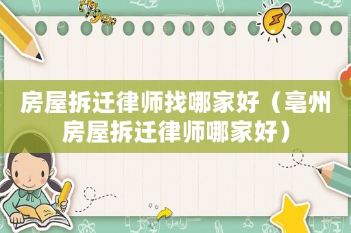 房屋拆遷律師找哪家好（亳州房屋拆遷律師哪家好）
