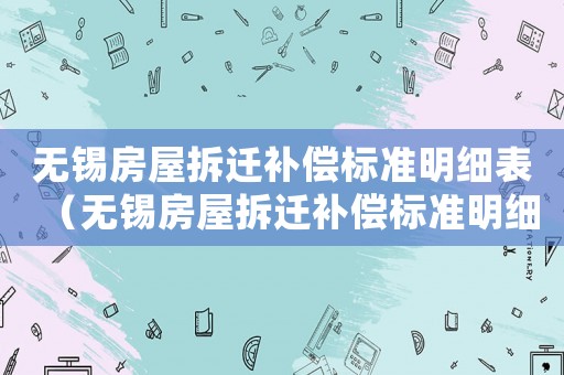 無錫房屋拆遷補償標準明細表（無錫房屋拆遷補償標準明細）