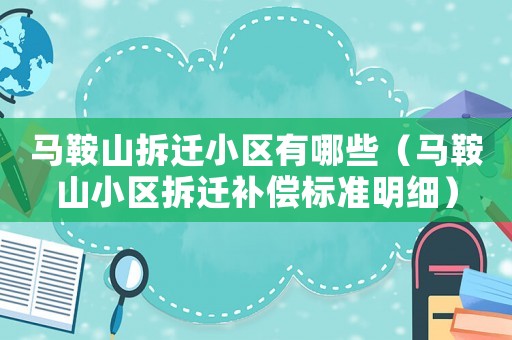 馬鞍山拆遷小區(qū)有哪些（馬鞍山小區(qū)拆遷補償標準明細）