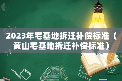 2023年宅基地拆遷補償標準（黃山宅基地拆遷補償標準）