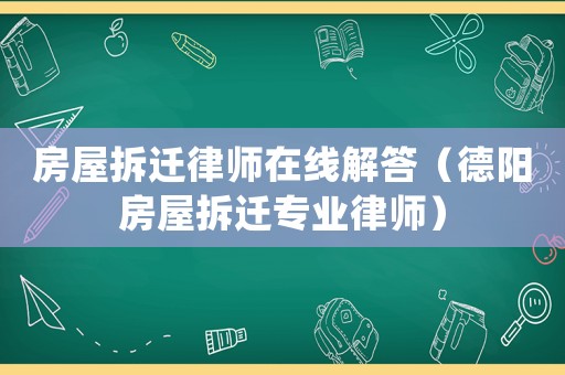 房屋拆遷律師在線解答（德陽房屋拆遷專業律師）