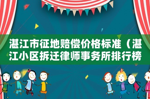 湛江市征地賠償價格標準（湛江小區拆遷律師事務所排行榜）