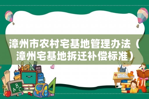 漳州市農(nóng)村宅基地管理辦法（漳州宅基地拆遷補(bǔ)償標(biāo)準(zhǔn)）