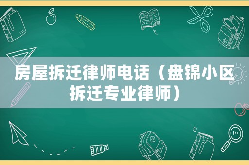 房屋拆遷律師電話（盤錦小區拆遷專業律師）