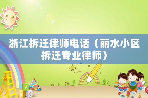 浙江拆遷律師電話（麗水小區拆遷專業律師）