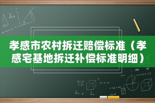 孝感市農村拆遷賠償標準（孝感宅基地拆遷補償標準明細）