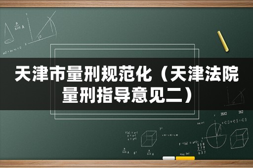 天津市量刑規(guī)范化（天津法院量刑指導(dǎo)意見二）