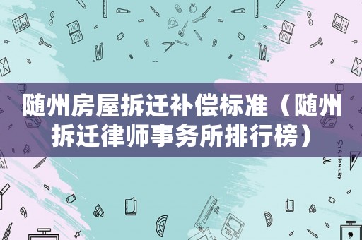 隨州房屋拆遷補償標準（隨州拆遷律師事務所排行榜）