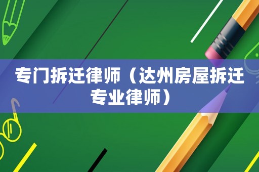 專門拆遷律師（達州房屋拆遷專業律師）