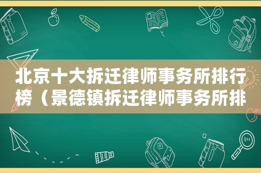 北京十大拆遷律師事務(wù)所排行榜（景德鎮(zhèn)拆遷律師事務(wù)所排行榜）