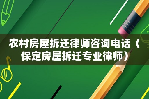 農村房屋拆遷律師咨詢電話（保定房屋拆遷專業律師）
