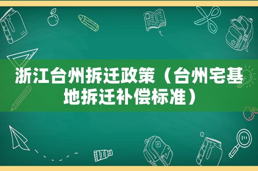 浙江臺州拆遷政策（臺州宅基地拆遷補償標準）