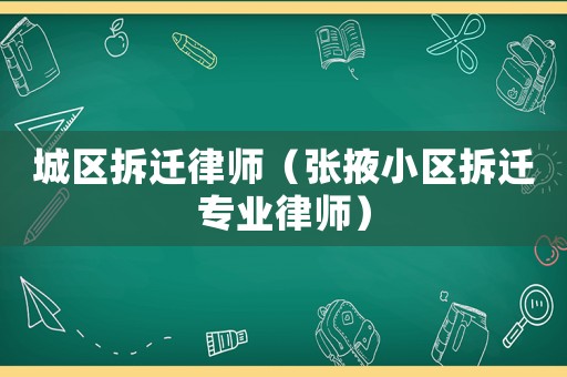 城區拆遷律師（張掖小區拆遷專業律師）