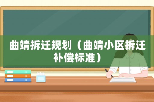 曲靖拆遷規劃（曲靖小區拆遷補償標準）
