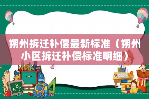 朔州拆遷補(bǔ)償最新標(biāo)準(zhǔn)（朔州小區(qū)拆遷補(bǔ)償標(biāo)準(zhǔn)明細(xì)）