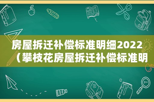 房屋拆遷補償標準明細2022（攀枝花房屋拆遷補償標準明細）