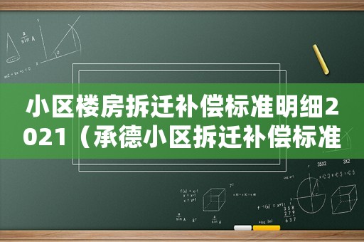 小區(qū)樓房拆遷補償標準明細2021（承德小區(qū)拆遷補償標準明細）