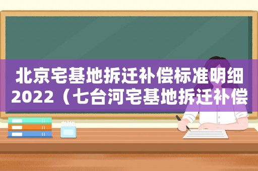 北京宅基地拆遷補償標準明細2022（七臺河宅基地拆遷補償標準明細）