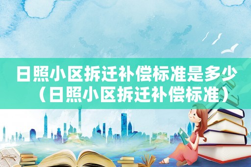 日照小區拆遷補償標準是多少（日照小區拆遷補償標準）
