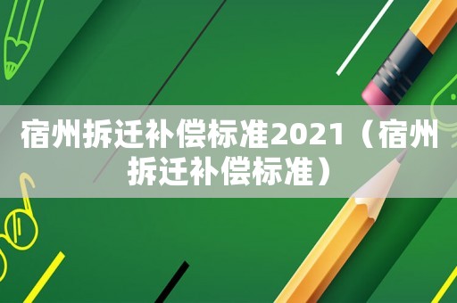 宿州拆遷補償標準2021（宿州拆遷補償標準）