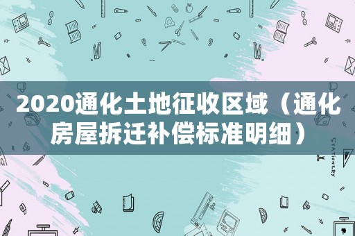 2020通化土地征收區域（通化房屋拆遷補償標準明細）