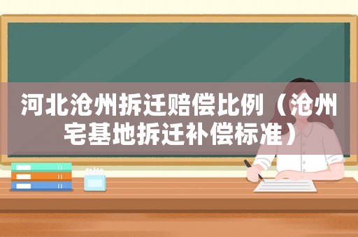 河北滄州拆遷賠償比例（滄州宅基地拆遷補償標準）