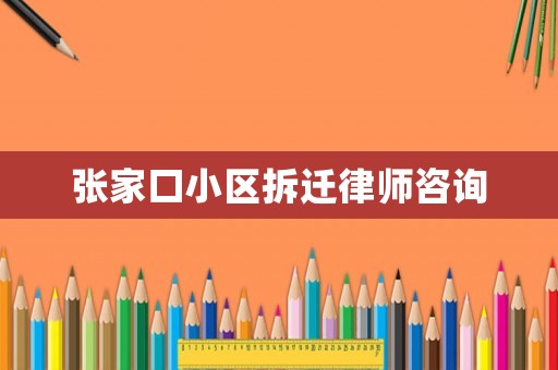 張家口小區拆遷律師咨詢