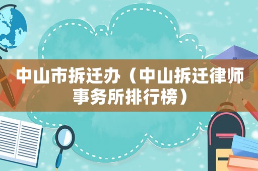 中山市拆遷辦（中山拆遷律師事務所排行榜）