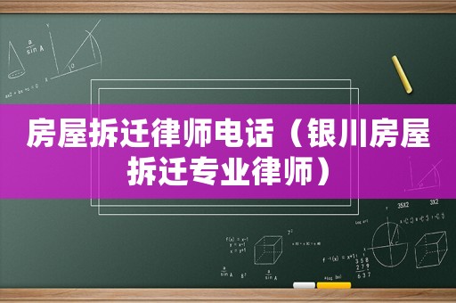 房屋拆遷律師電話（銀川房屋拆遷專業(yè)律師）