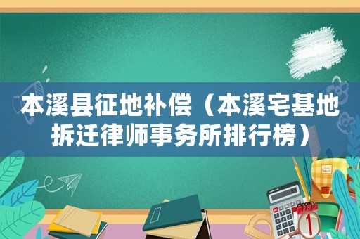 本溪縣征地補償（本溪宅基地拆遷律師事務所排行榜）