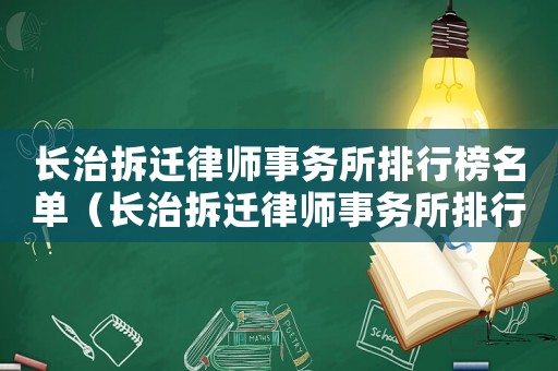 長治拆遷律師事務(wù)所排行榜名單（長治拆遷律師事務(wù)所排行榜）