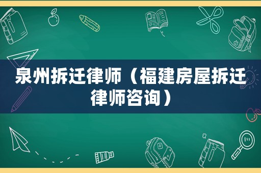 泉州拆遷律師（福建房屋拆遷律師咨詢）