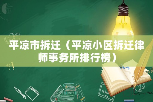 平涼市拆遷（平涼小區拆遷律師事務所排行榜）